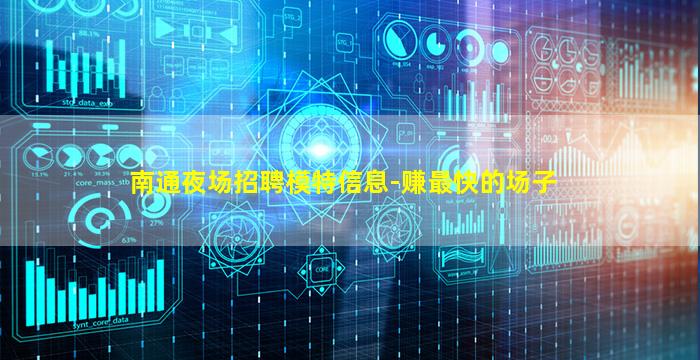 南通夜场招聘模特信息-赚最快的场子